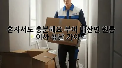 혼자서도 충분해요! 부여 내산면 원룸 이사 용달 가이드